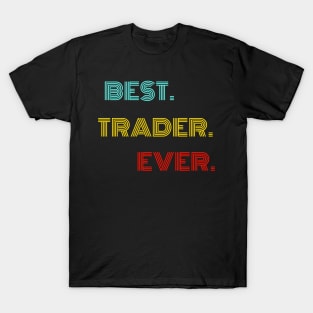 Best Trader Ever - Nice Birthday Gift Idea T-Shirt